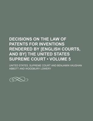 Book cover for Decisions on the Law of Patents for Inventions Rendered by [English Courts, and By] the United States Supreme Court (Volume 5)