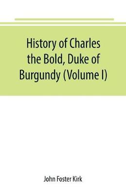 Book cover for History of Charles the Bold, Duke of Burgundy (Volume I)