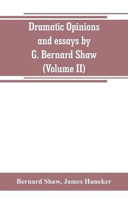 Book cover for Dramatic opinions and essays by G. Bernard Shaw; containing as well A word on the Dramatic opinions and essays, of G. Bernard Shaw (Volume II)