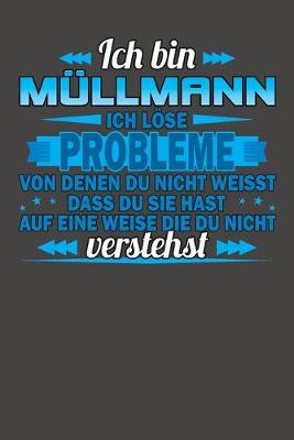 Book cover for Ich bin Müllmann Ich löse Probleme von denen du nicht weisst dass du sie hast auf eine Weise die du nicht verstehst