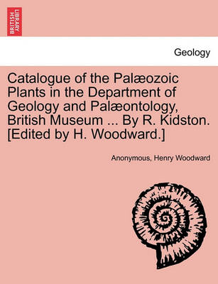 Book cover for Catalogue of the Pal Ozoic Plants in the Department of Geology and Pal Ontology, British Museum ... by R. Kidston. [Edited by H. Woodward.]