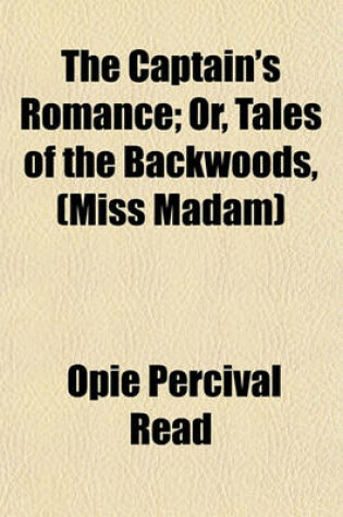 Cover of The Captain's Romance; Or, Tales of the Backwoods, (Miss Madam)