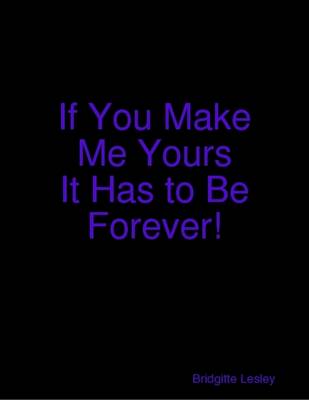 Book cover for If You Make Me Yours It Has to Be Forever!