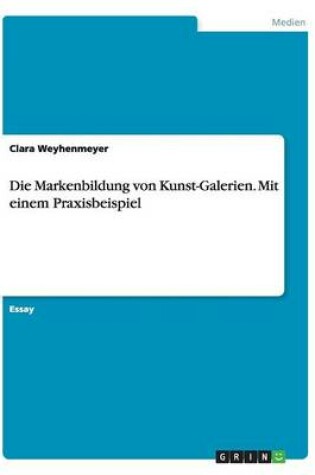 Cover of Die Markenbildung von Kunst-Galerien. Mit einem Praxisbeispiel