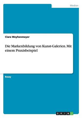 Book cover for Die Markenbildung von Kunst-Galerien. Mit einem Praxisbeispiel