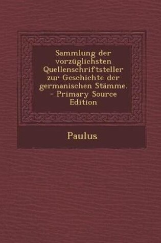 Cover of Sammlung Der Vorzuglichsten Quellenschriftsteller Zur Geschichte Der Germanischen Stamme. - Primary Source Edition