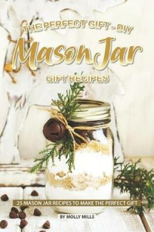 Cover of The Perfect Gift - DIY Mason Jar Gift Recipes