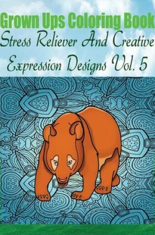 Cover of Grown Ups Coloring Book Stress Reliever And Creative Expression Designs Vol. 5 Mandalas