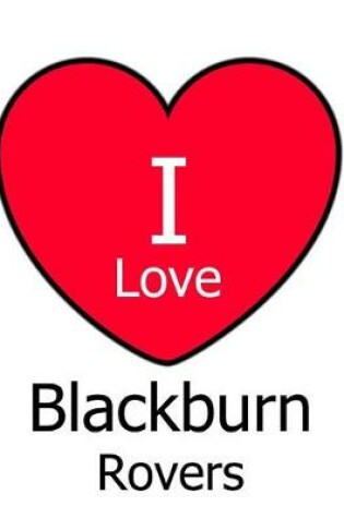 Cover of I Love Blackburn Rovers