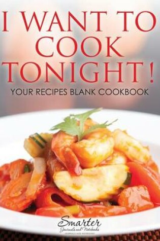 Cover of I Want to Cook Tonight! Your Recipes Blank Cookbook