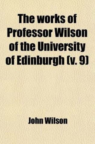 Cover of The Works of Professor Wilson of the University of Edinburgh (Volume 9); Recreations of Christopher North