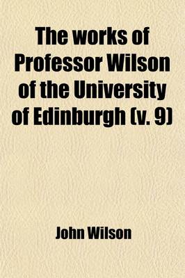 Book cover for The Works of Professor Wilson of the University of Edinburgh (Volume 9); Recreations of Christopher North