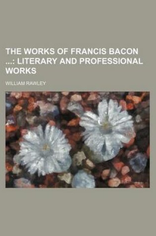 Cover of The Works of Francis Bacon (Volume 11); Literary and Professional Works