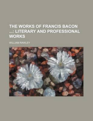 Book cover for The Works of Francis Bacon (Volume 11); Literary and Professional Works