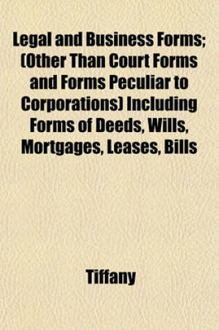 Cover of Legal and Business Forms; (Other Than Court Forms and Forms Peculiar to Corporations) Including Forms of Deeds, Wills, Mortgages, Leases, Bills