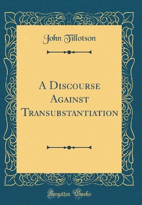 Book cover for A Discourse Against Transubstantiation (Classic Reprint)