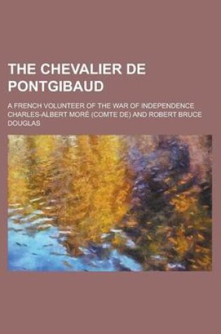 Cover of The Chevalier de Pontgibaud; A French Volunteer of the War of Independence