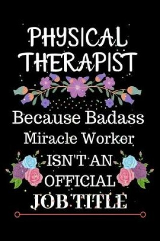 Cover of Physical Therapist Because Badass Miracle Worker Isn't an Official Job Title