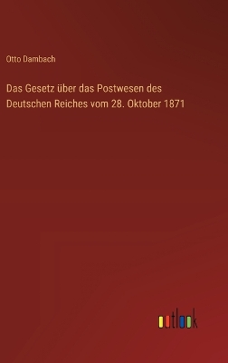 Book cover for Das Gesetz über das Postwesen des Deutschen Reiches vom 28. Oktober 1871