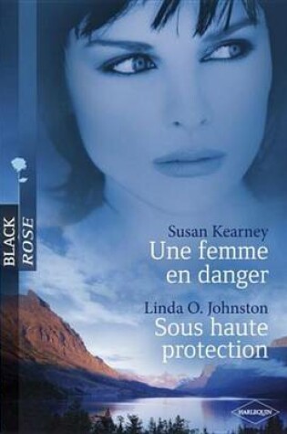 Cover of Une Femme En Danger - Sous Haute Protection (Harlequin Black Rose)