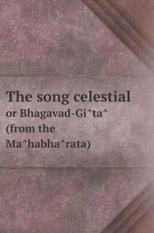 Cover of The Song Celestial or Bhagavad-GI Ta (from the Ma Habha Rata)