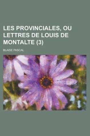 Cover of Les Provinciales, Ou Lettres de Louis de Montalte (3 )