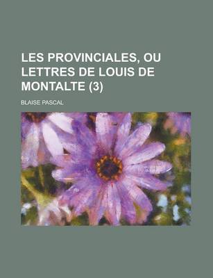 Book cover for Les Provinciales, Ou Lettres de Louis de Montalte (3 )