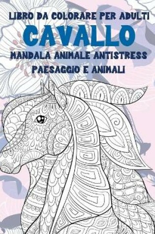 Cover of Libro da colorare per adulti - Paesaggio e animali - Mandala Animale antistress - Cavallo