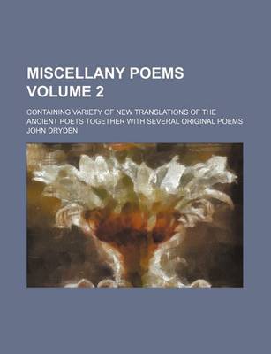 Book cover for Miscellany Poems Volume 2; Containing Variety of New Translations of the Ancient Poets Together with Several Original Poems