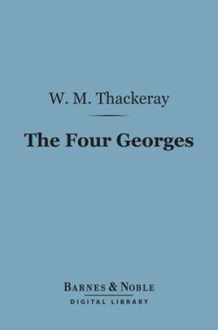 Cover of The Four Georges (Barnes & Noble Digital Library)