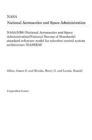 Cover of Nasa/Nbs (National Aeronautics and Space Administration/National Bureau of Standards) Standard Reference Model for Telerobot Control System Architecture (Nasrem)