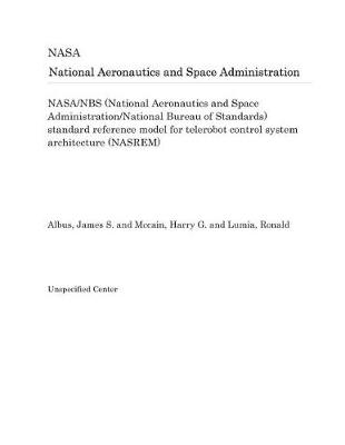 Book cover for Nasa/Nbs (National Aeronautics and Space Administration/National Bureau of Standards) Standard Reference Model for Telerobot Control System Architecture (Nasrem)