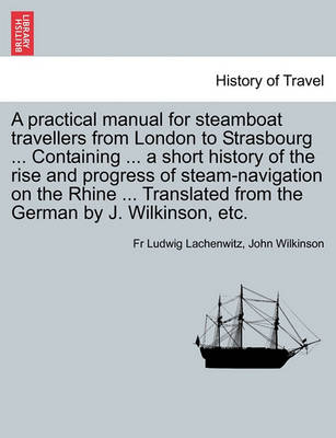 Book cover for A Practical Manual for Steamboat Travellers from London to Strasbourg ... Containing ... a Short History of the Rise and Progress of Steam-Navigatio
