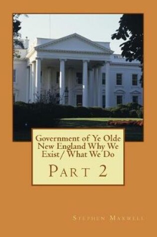Cover of Government of Ye Olde New England Why We Exist/ What We Do