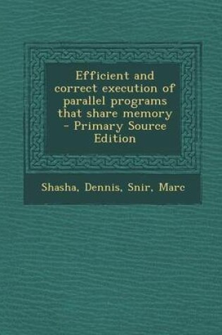 Cover of Efficient and Correct Execution of Parallel Programs That Share Memory - Primary Source Edition