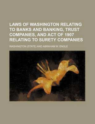 Book cover for Laws of Washington Relating to Banks and Banking, Trust Companies, and Act of 1907 Relating to Surety Companies