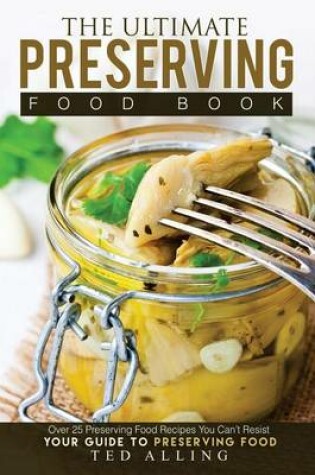 Cover of The Ultimate Preserving Food Book - Your Guide to Preserving Food