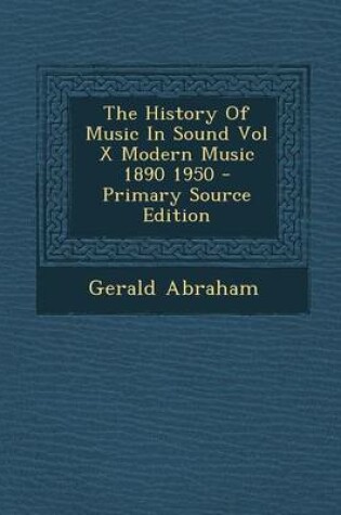 Cover of The History of Music in Sound Vol X Modern Music 1890 1950 - Primary Source Edition