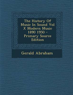 Book cover for The History of Music in Sound Vol X Modern Music 1890 1950 - Primary Source Edition