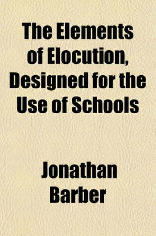 Cover of The Elements of Elocution, Designed for the Use of Schools