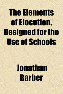 Book cover for The Elements of Elocution, Designed for the Use of Schools