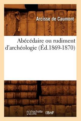 Book cover for Abecedaire Ou Rudiment d'Archeologie (Ed.1869-1870)