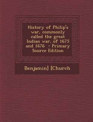 Book cover for History of Philip's War, Commonly Called the Great Indian War, of 1675 and 1676 - Primary Source Edition