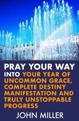 Book cover for Pray Your Way Into Your Year of Uncommon Grace, Complete Destiny Manifestation and Truly Unstoppable Progress