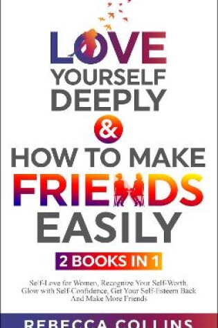 Cover of Love Yourself Deeply & How To Make Friends Easily - 2 Books In 1