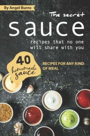 Cover of The Secret Sauce Recipes That No One Will Share with You