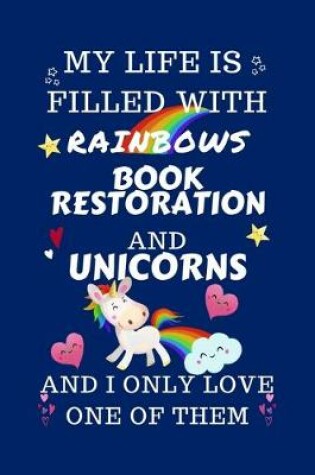 Cover of My Life Is Filled With Rainbows Book Restoration And Unicorns And I Only Love One Of Them