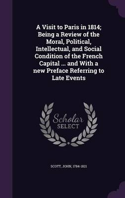 Book cover for A Visit to Paris in 1814; Being a Review of the Moral, Political, Intellectual, and Social Condition of the French Capital ... and with a New Preface Referring to Late Events