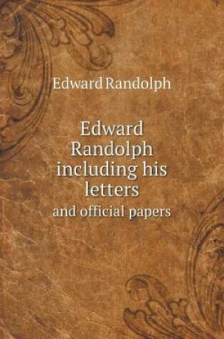 Cover of Edward Randolph including his letters and official papers