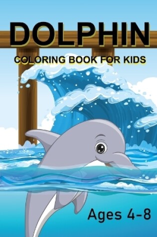 Cover of Dolphin Coloring Book For Kids Ages 4-8